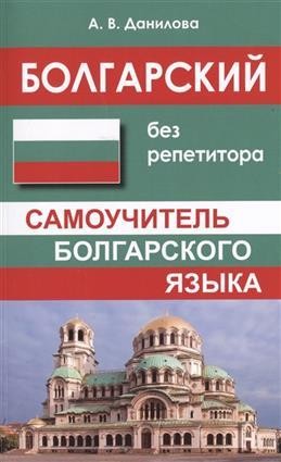 БОЛГАРСЬКИЙ БЕЗ РЕПЕТИТОРА. САМОВЧИТЕЛЬ БОЛГАРСЬКОЇ МОВИ . ДАНИЛОВА А. В.. Харків. фото 1 БОЛГАРСЬКИЙ БЕЗ РЕПЕТИТОРА. САМОВЧИТЕЛЬ БОЛГАРСЬКОЇ МОВИ . ДАНИЛОВА А. В.. Харків. фото 1
