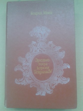 Генрих Манн "Зрелые годы короля Генриха IV". Одесса. фото 1 Генрих Манн "Зрелые годы короля Генриха IV". Одесса. фото 1