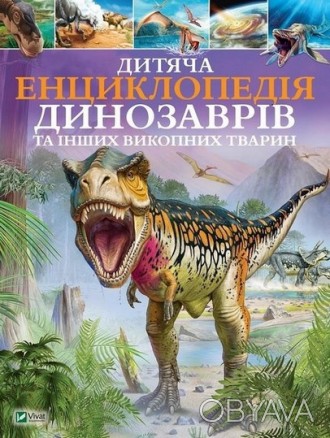 Енциклопедія ДИТЯЧА ЕНЦИКЛОПЕДІЯ ДИНОЗАВРІВ ТА ІНШИХ ВИКОПНИХ ТВАРИН Укр (Vivat). . фото 1