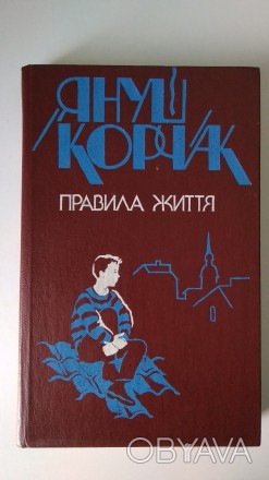 Януш Корчак. Правила життя. – Київ: Молодь, 1989. – 318 с. 
До книги видатного . . фото 1