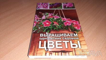 Книга Выращиваем однолетние садовые цветы Эта книга поможет вам ориентироваться . . фото 1