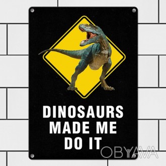 Табличка интерьерная металлическая Dinosaurs made me do it. 
Изготовлена табличк. . фото 1