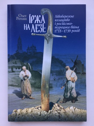 О. Репан. Іржа на лезі: Лівобережне козацтво і російсько-турецька війна 1735-173. . фото 2